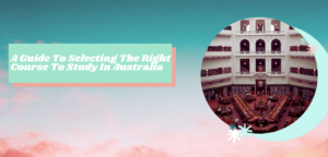 A Guide To Selecting The Right Course To Study In Australia